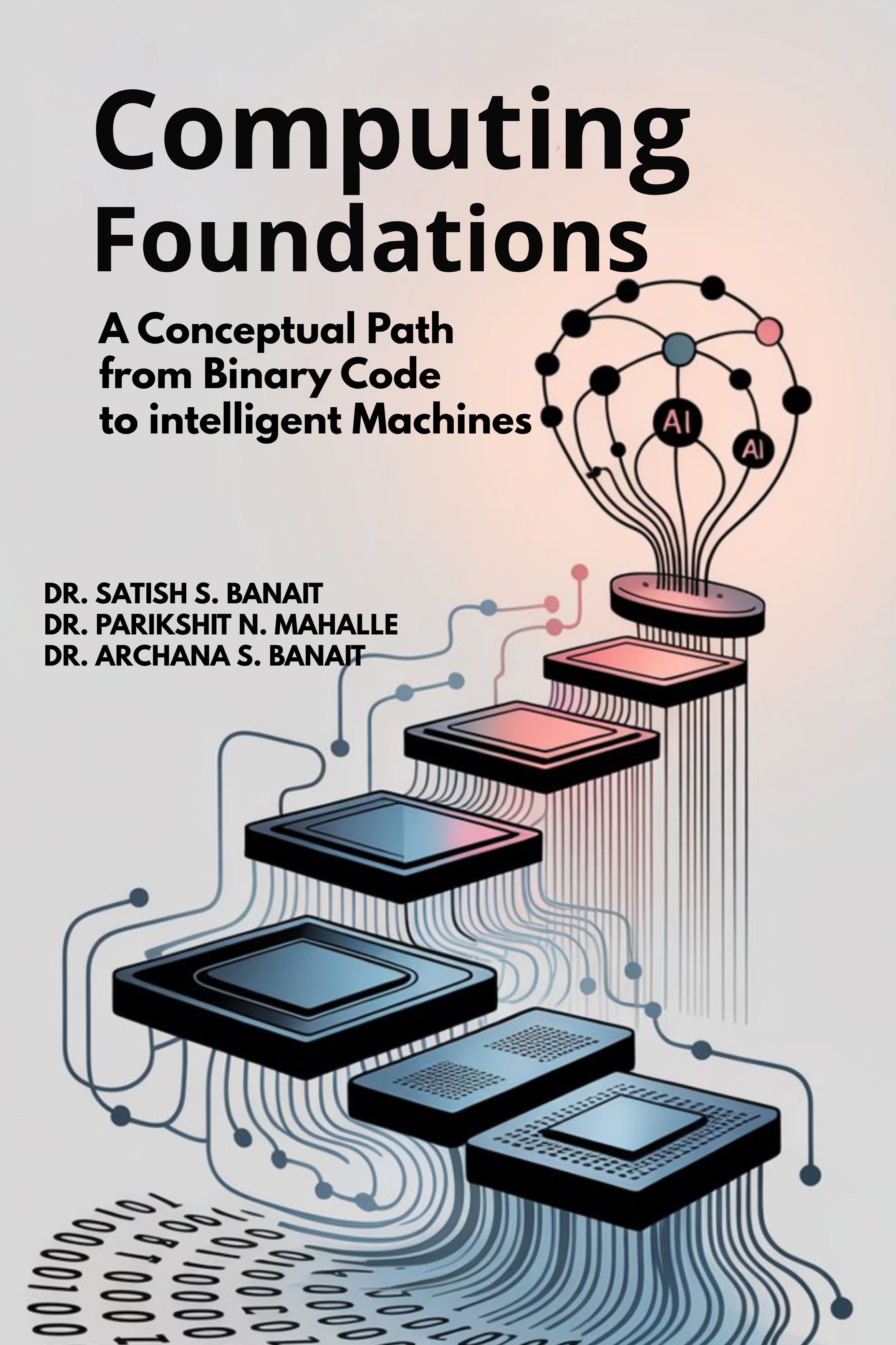 Computing Foundations : A Conceptual Path from Binary Code to Intelligent Machines