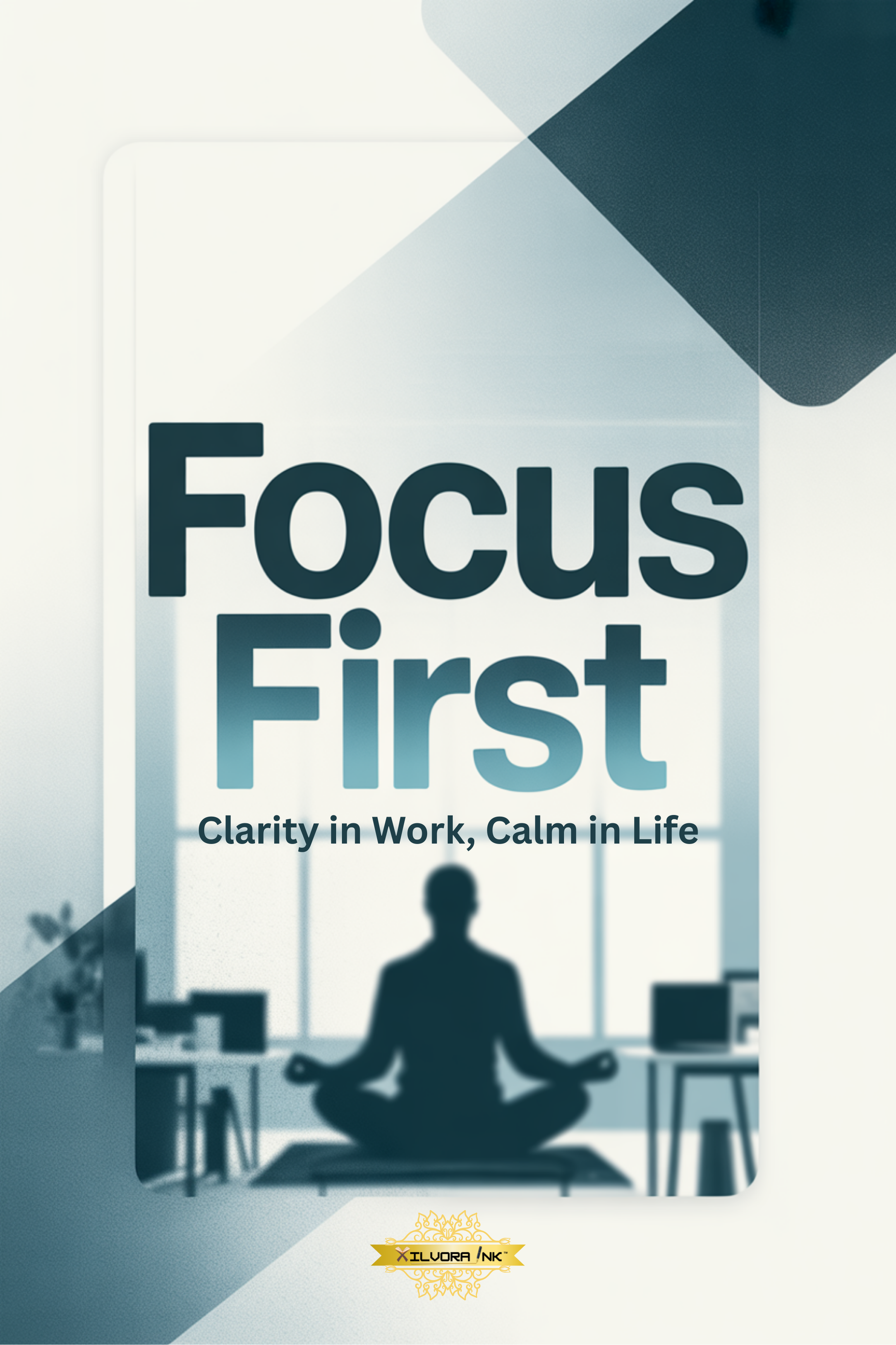 Focus First: Clarity in Work, Calm in Life