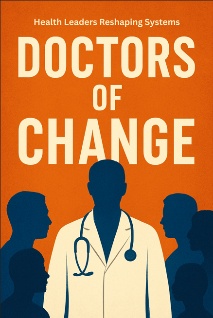 Doctors of Change: Health Leaders Reshaping Systems
